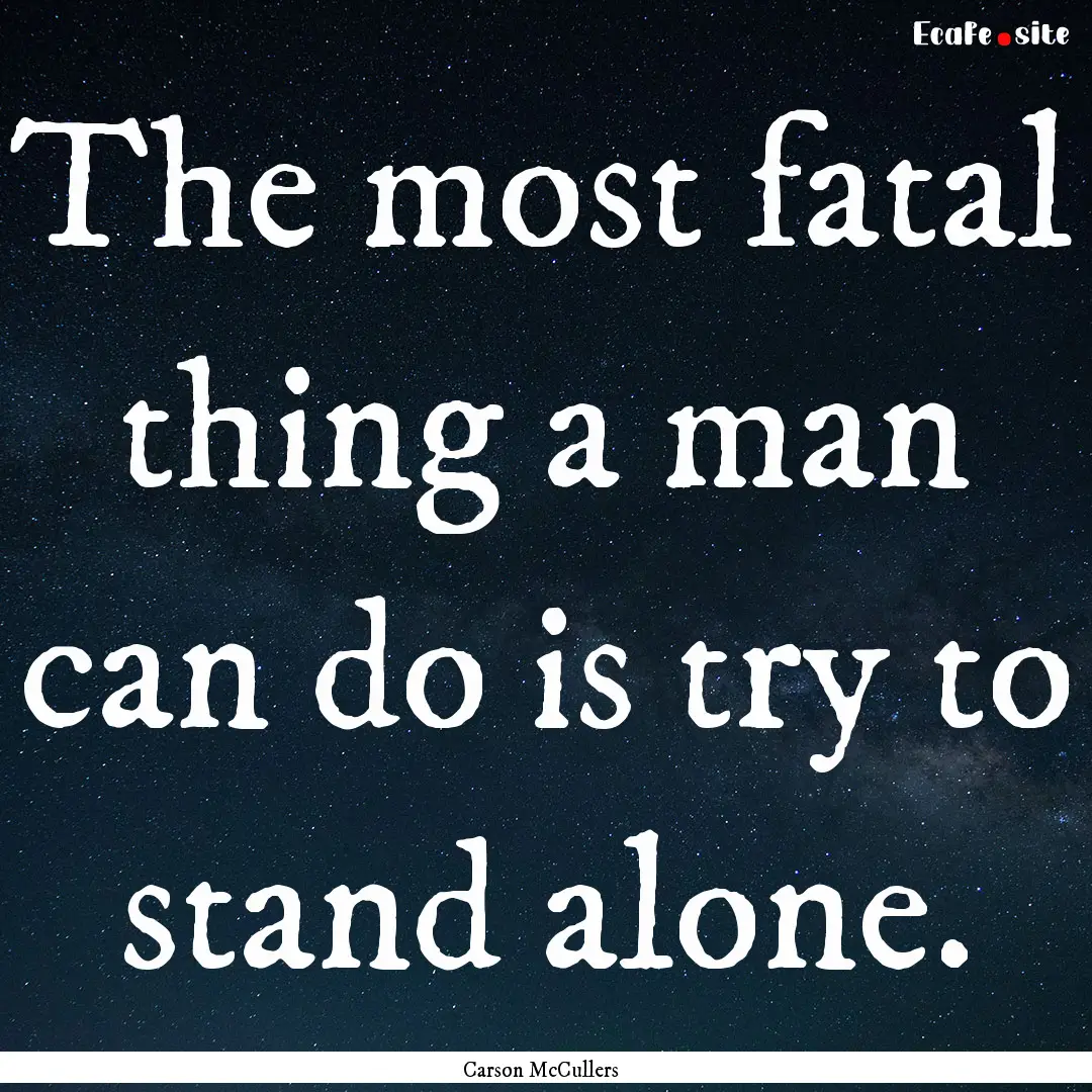 The most fatal thing a man can do is try.... : Quote by Carson McCullers