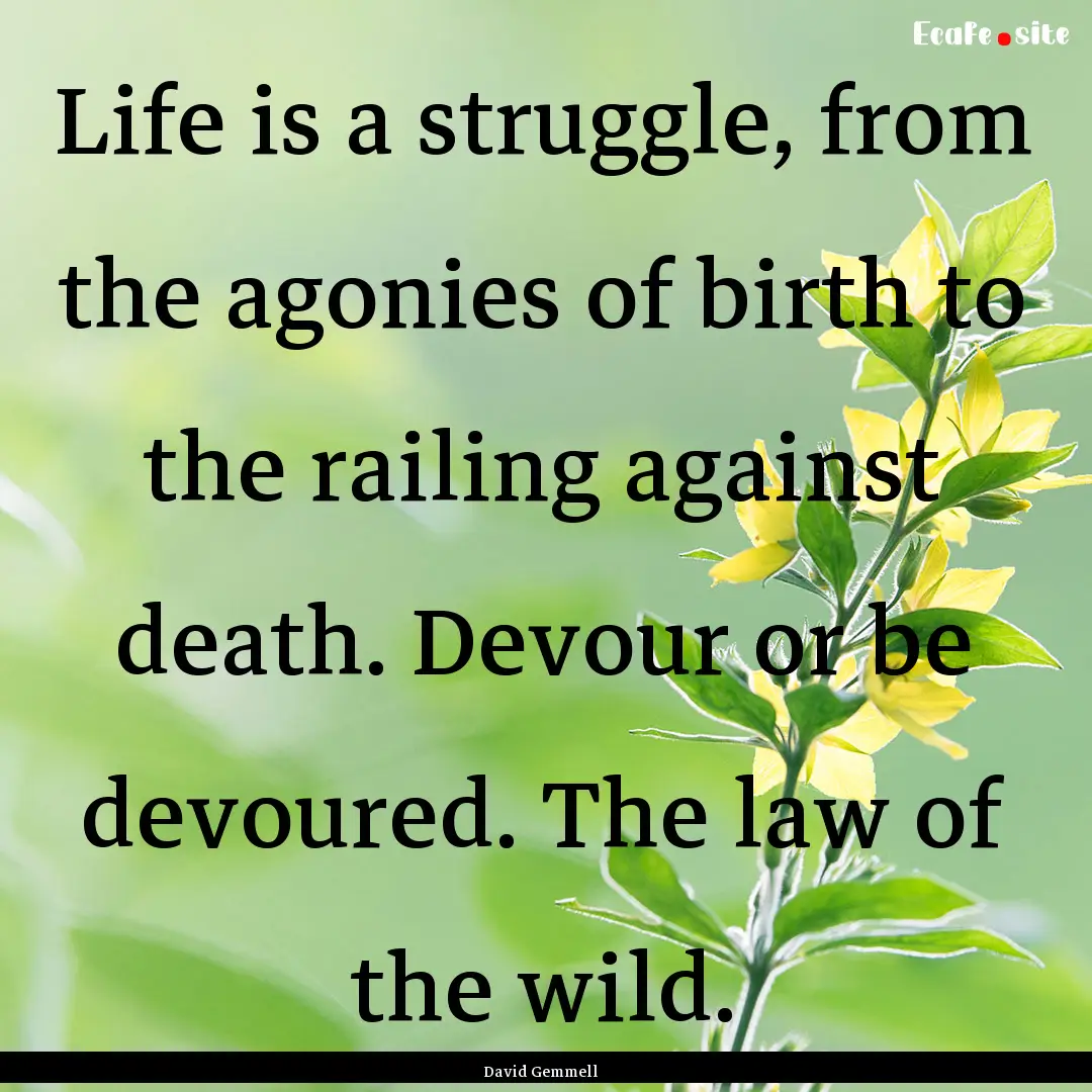 Life is a struggle, from the agonies of birth.... : Quote by David Gemmell