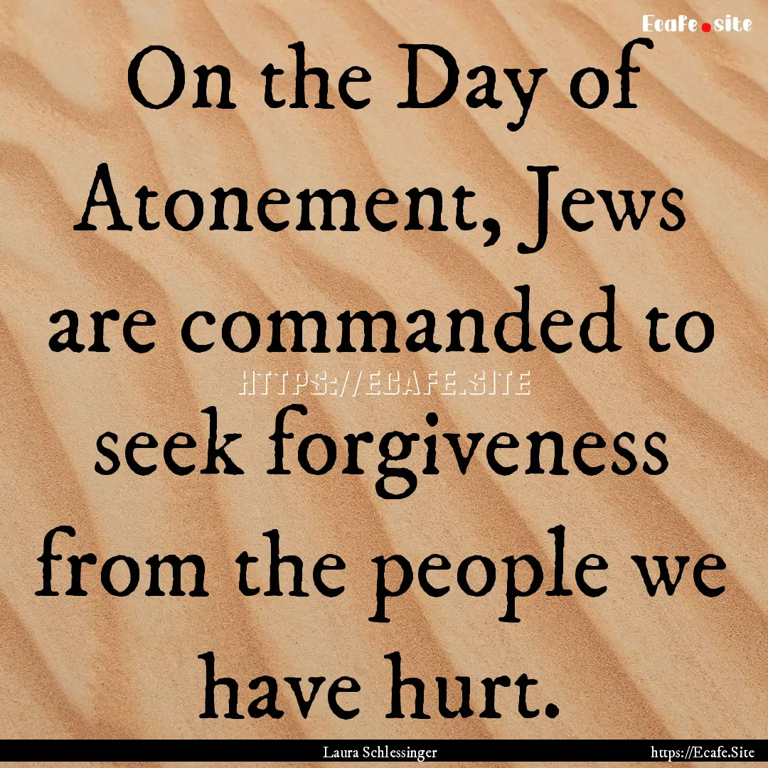 On the Day of Atonement, Jews are commanded.... : Quote by Laura Schlessinger