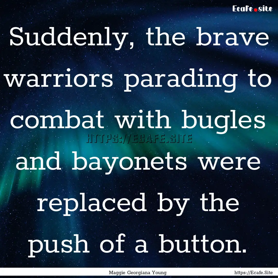 Suddenly, the brave warriors parading to.... : Quote by Maggie Georgiana Young