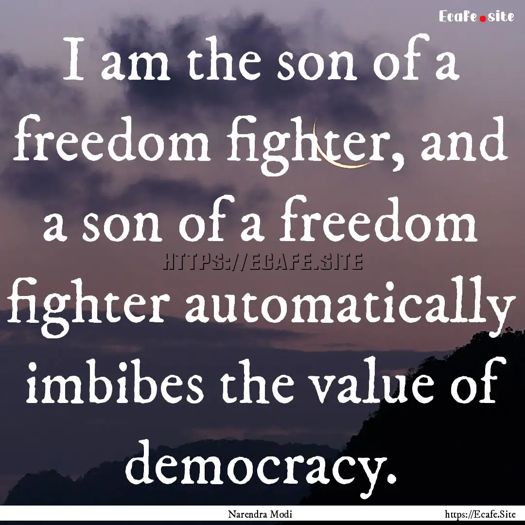 I am the son of a freedom fighter, and a.... : Quote by Narendra Modi