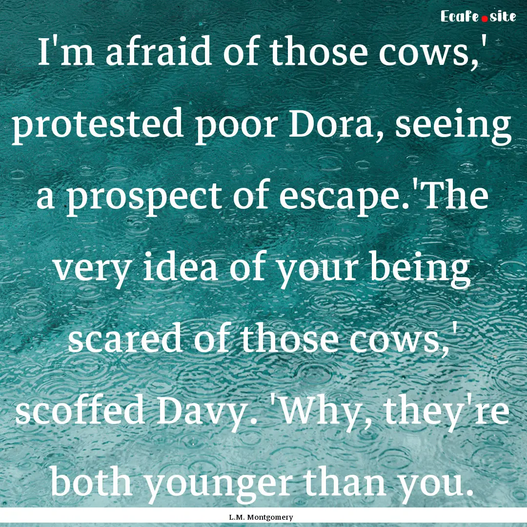 I'm afraid of those cows,' protested poor.... : Quote by L.M. Montgomery