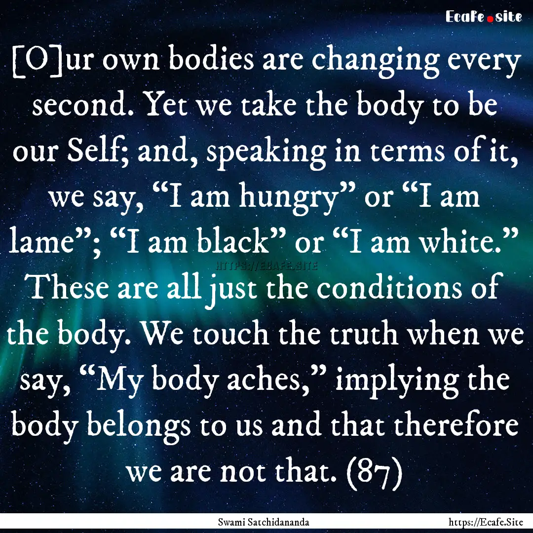 [O]ur own bodies are changing every second..... : Quote by Swami Satchidananda