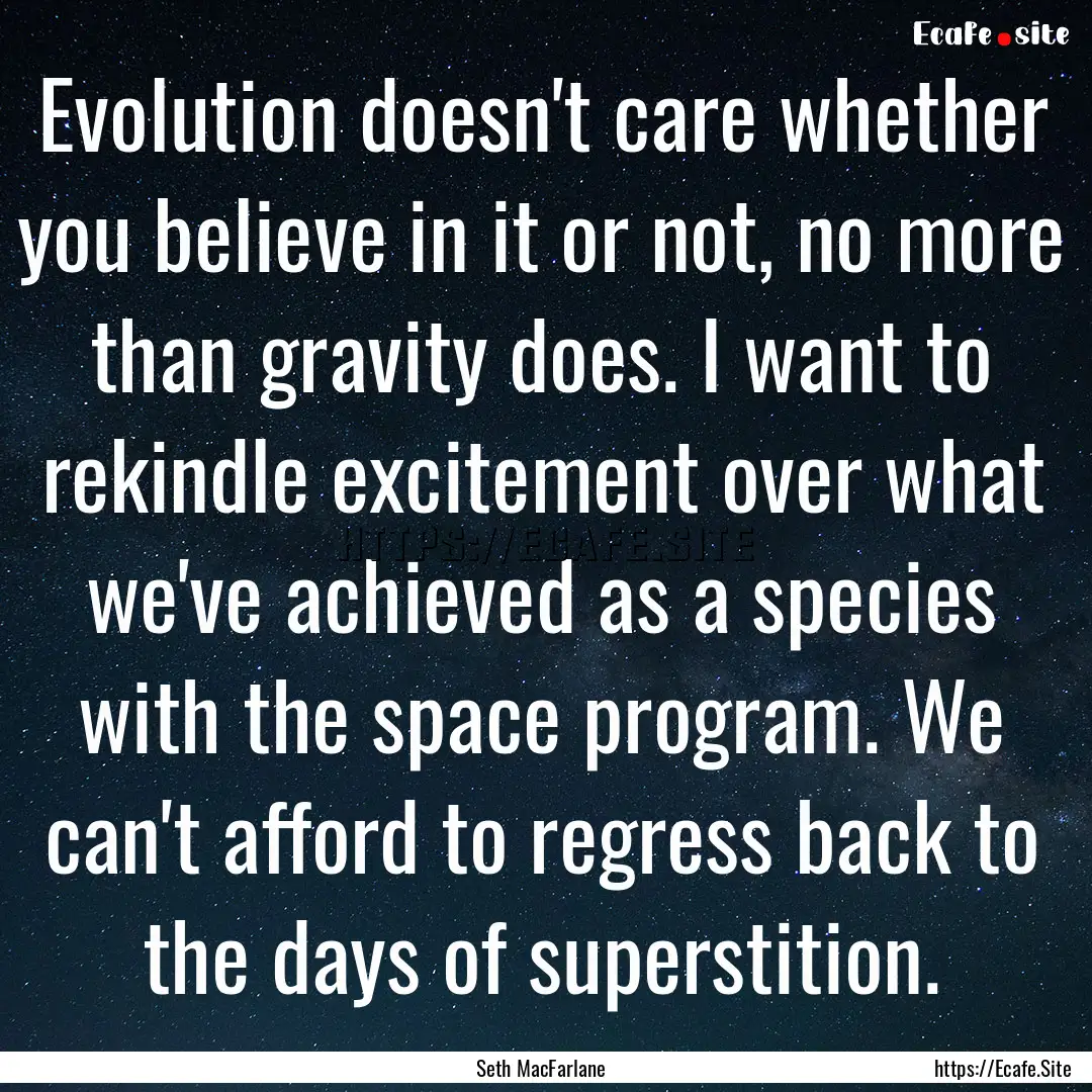 Evolution doesn't care whether you believe.... : Quote by Seth MacFarlane