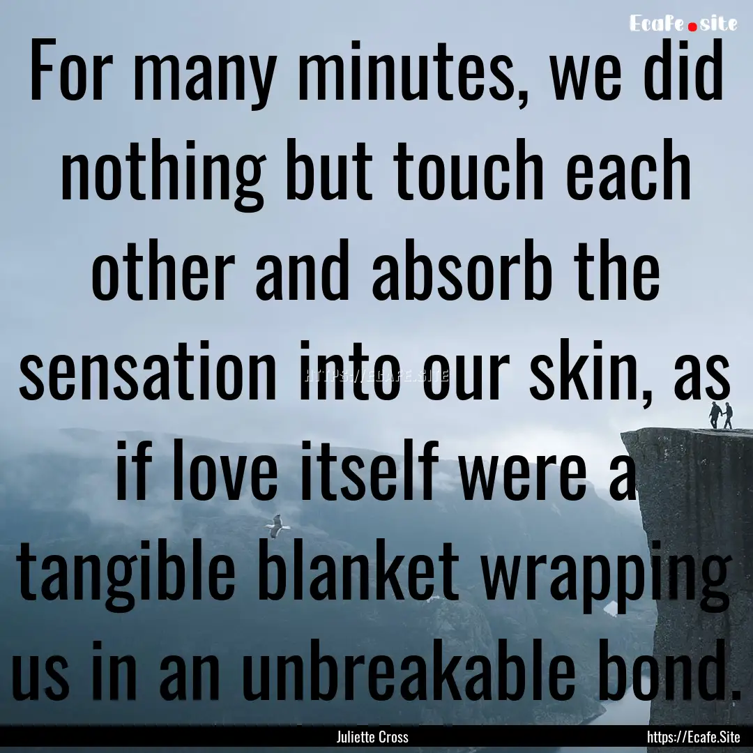 For many minutes, we did nothing but touch.... : Quote by Juliette Cross