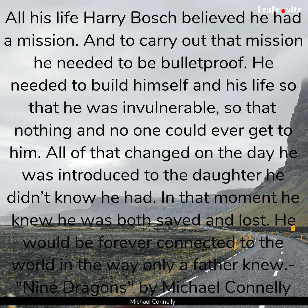 All his life Harry Bosch believed he had.... : Quote by Michael Connelly