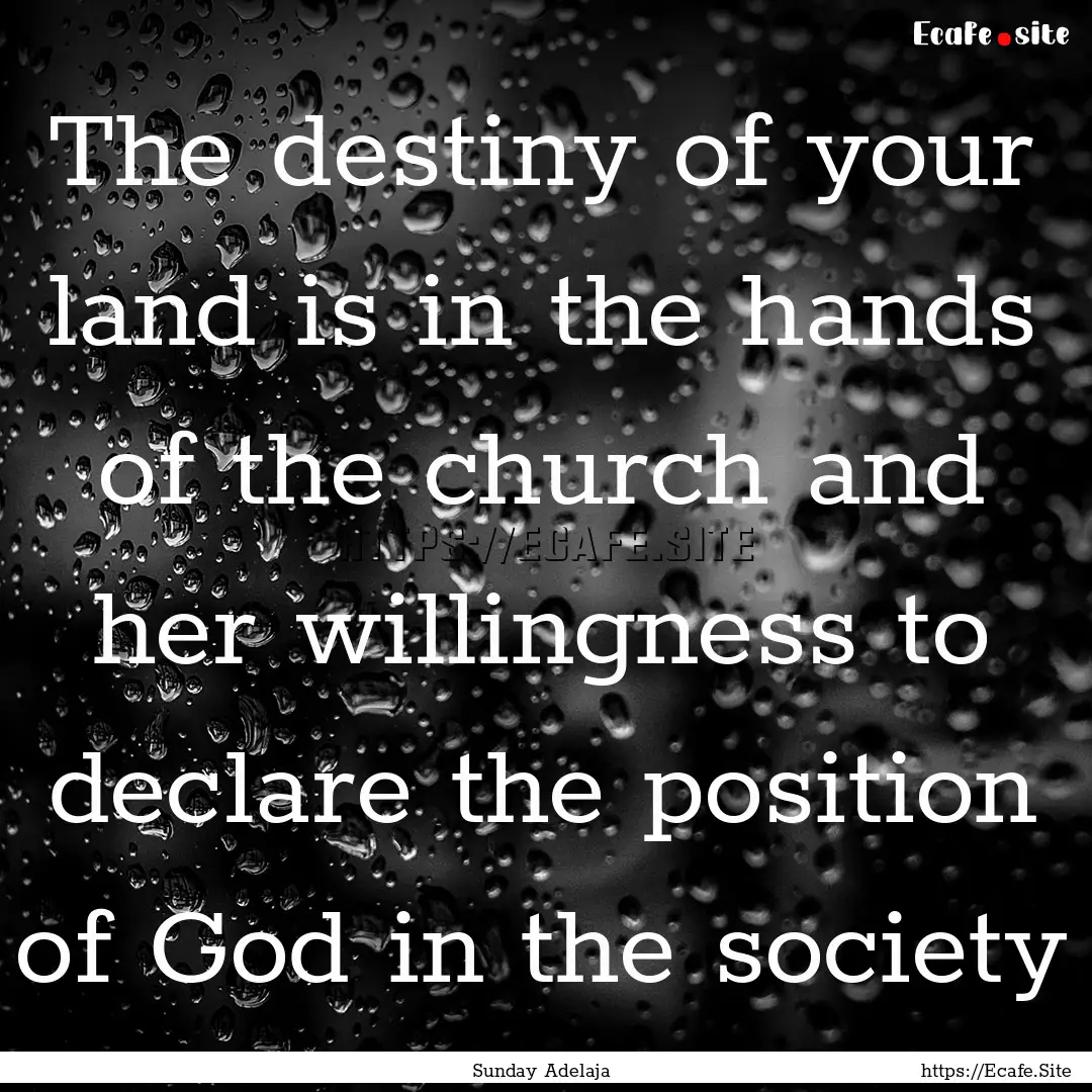 The destiny of your land is in the hands.... : Quote by Sunday Adelaja