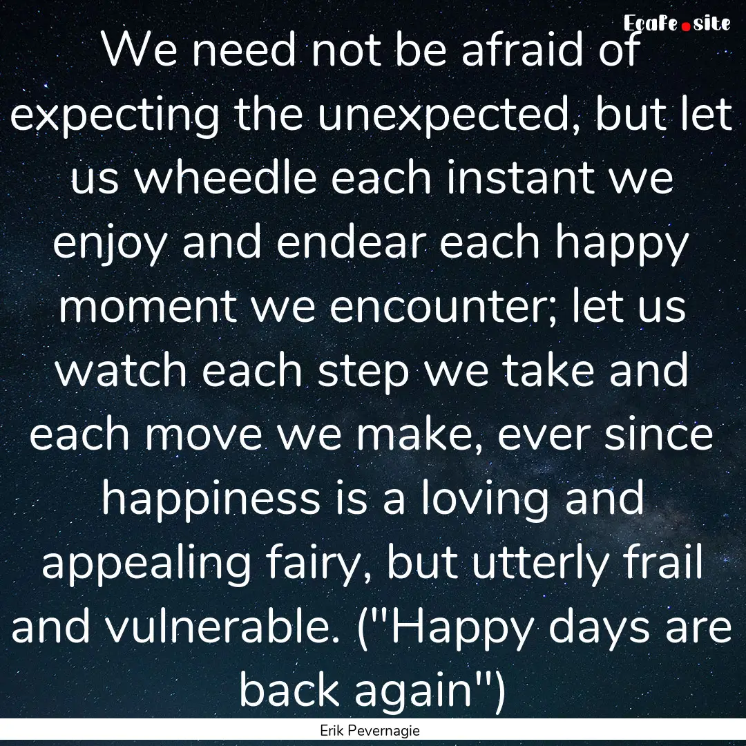 We need not be afraid of expecting the unexpected,.... : Quote by Erik Pevernagie