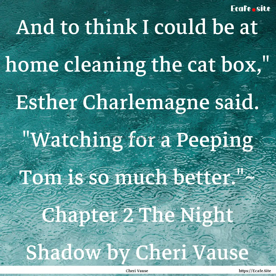 And to think I could be at home cleaning.... : Quote by Cheri Vause