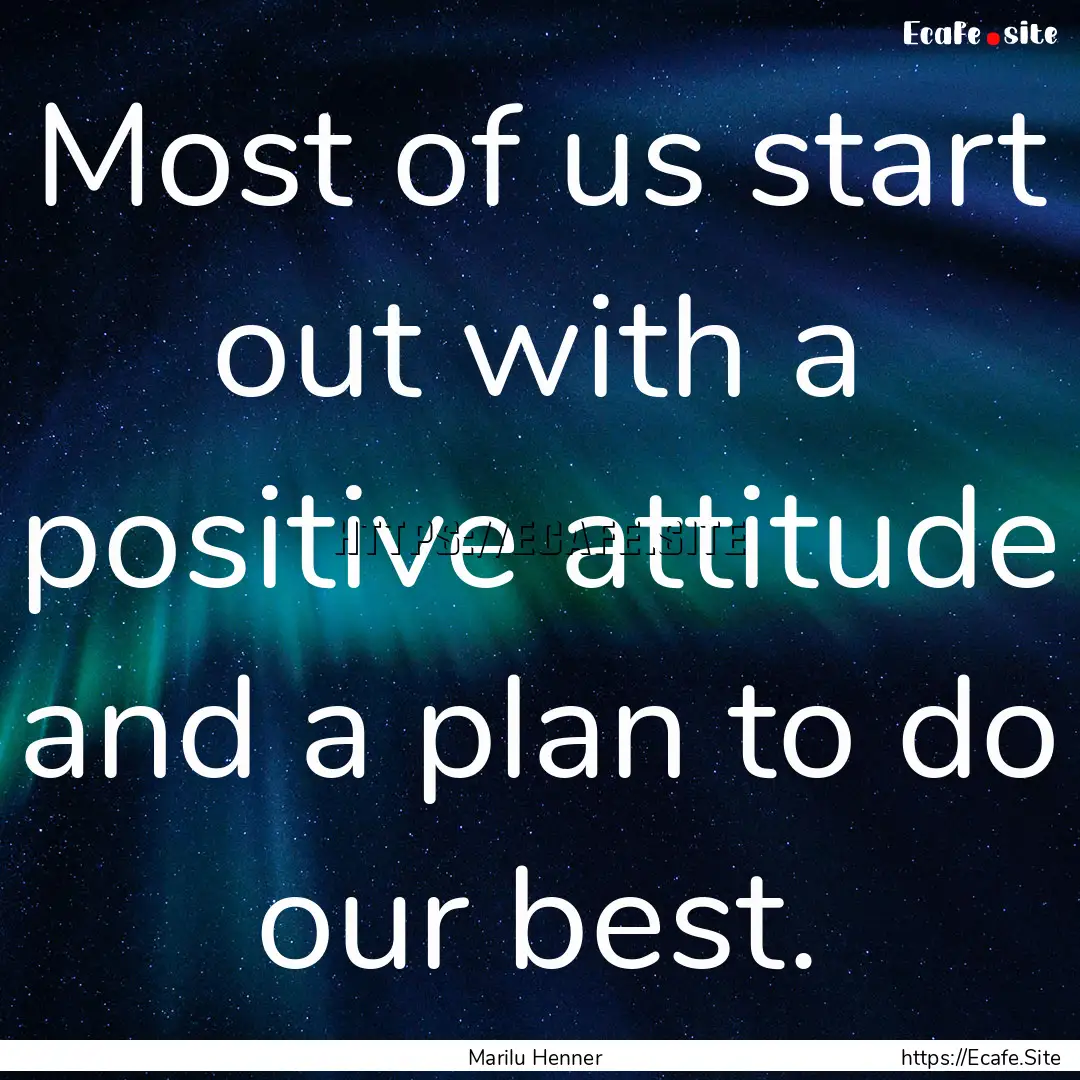 Most of us start out with a positive attitude.... : Quote by Marilu Henner