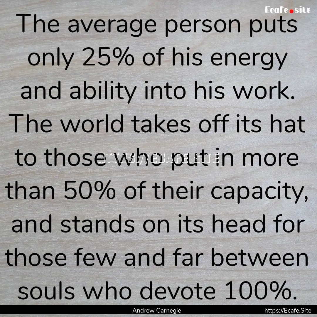 The average person puts only 25% of his energy.... : Quote by Andrew Carnegie