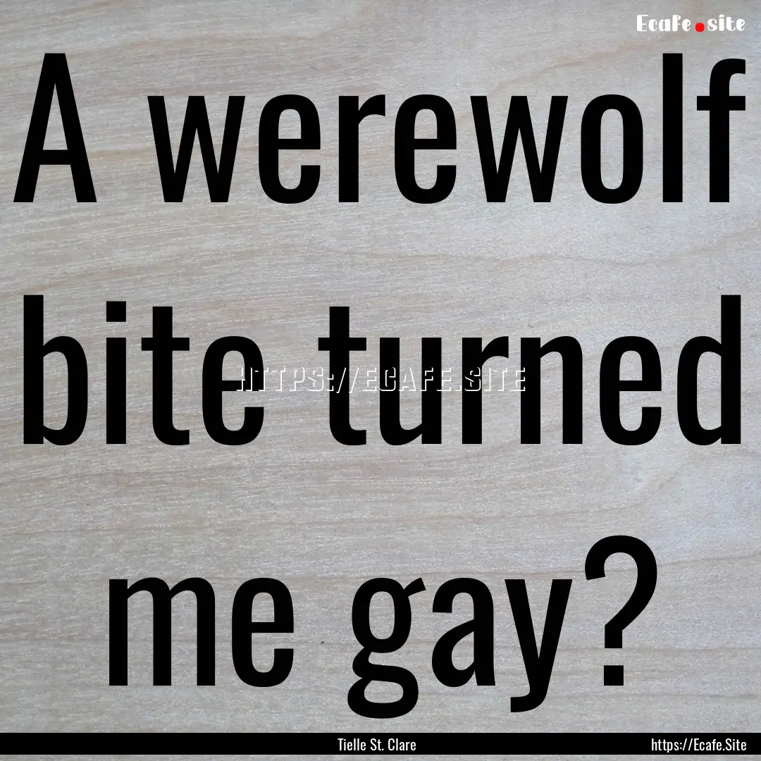 A werewolf bite turned me gay? : Quote by Tielle St. Clare