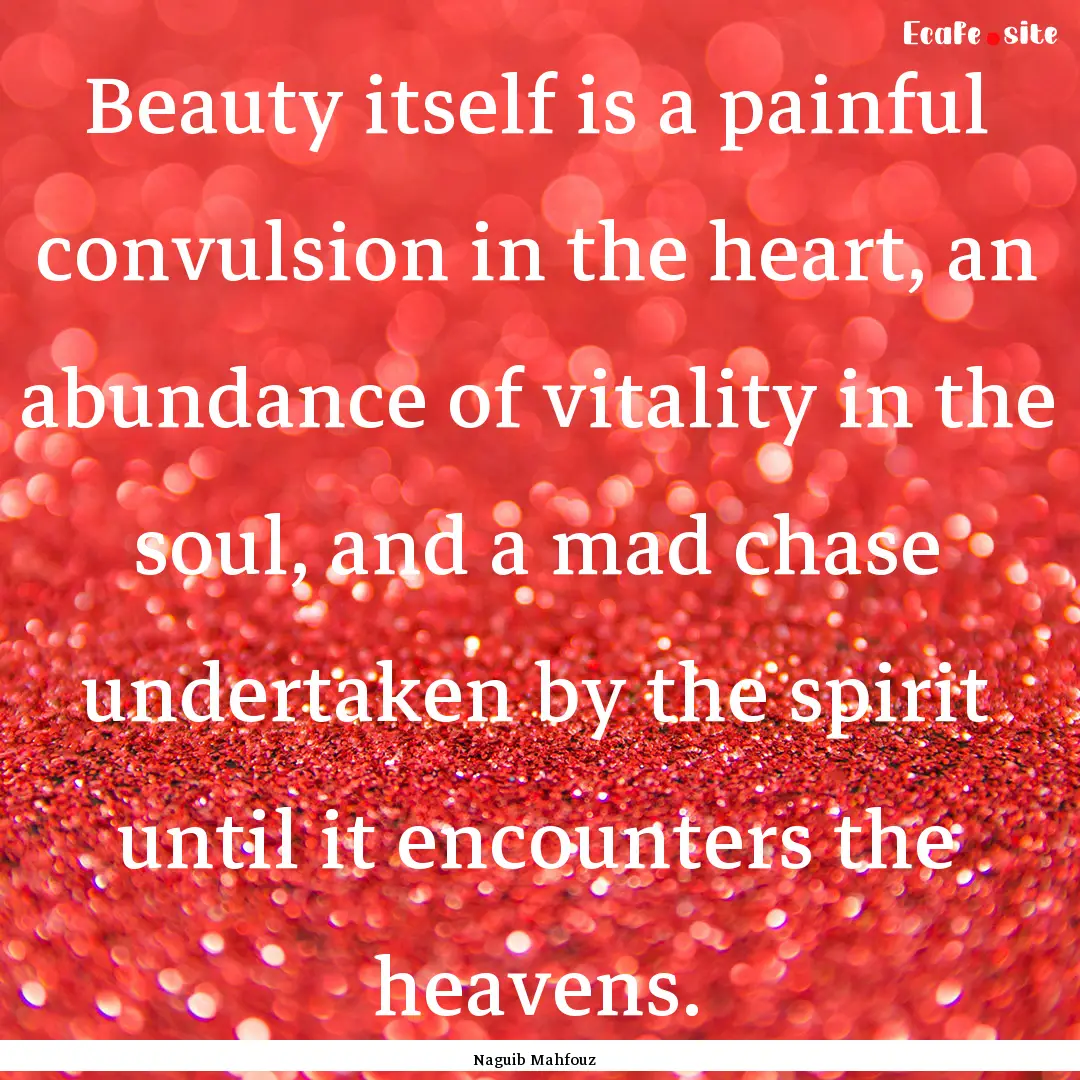 Beauty itself is a painful convulsion in.... : Quote by Naguib Mahfouz