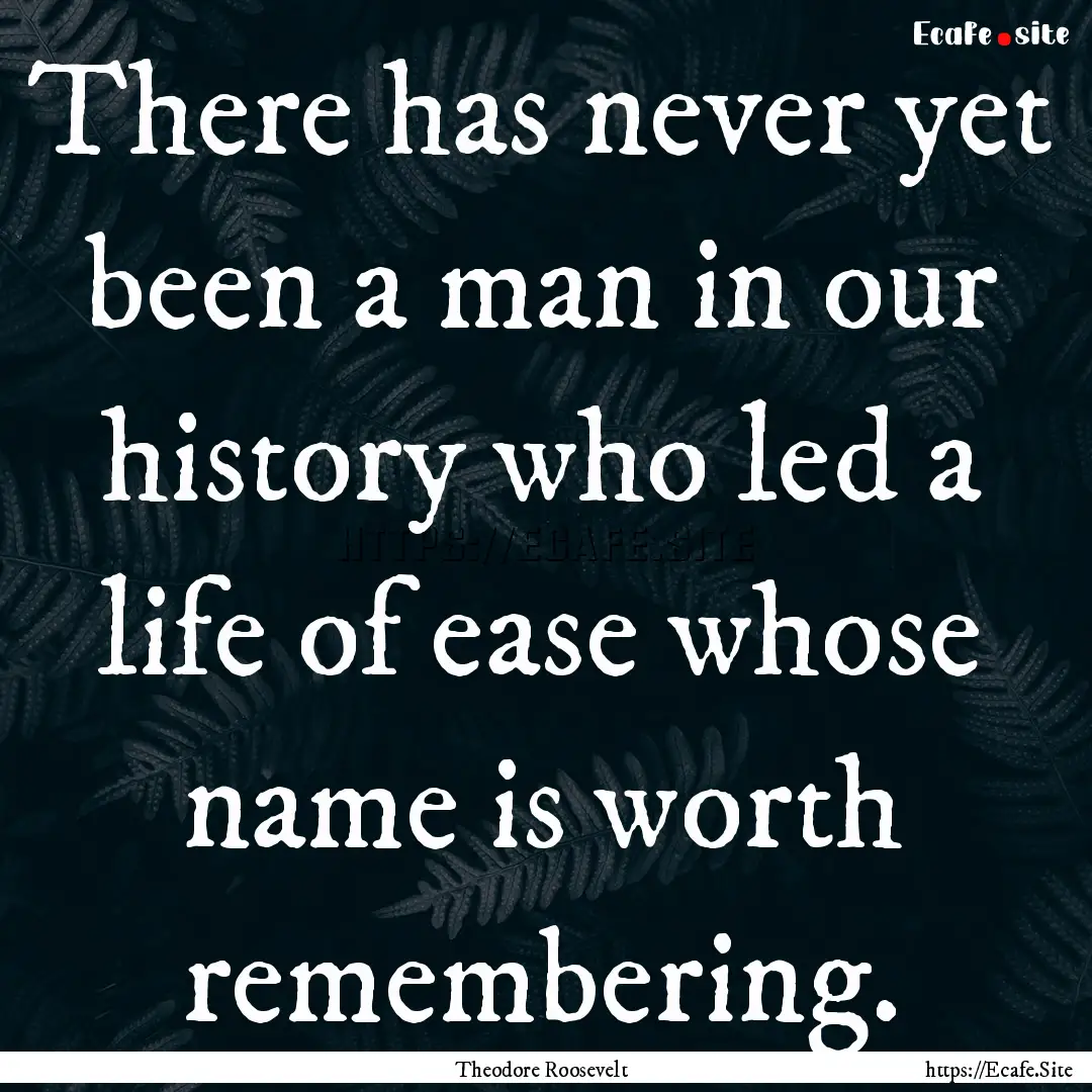 There has never yet been a man in our history.... : Quote by Theodore Roosevelt