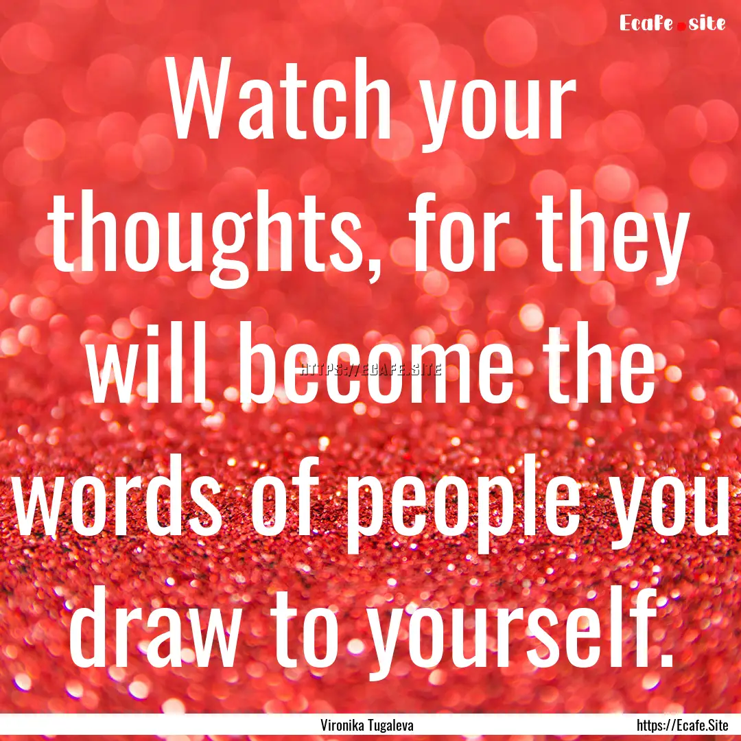 Watch your thoughts, for they will become.... : Quote by Vironika Tugaleva