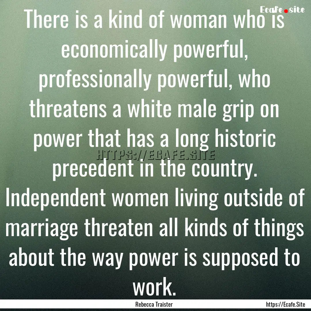 There is a kind of woman who is economically.... : Quote by Rebecca Traister