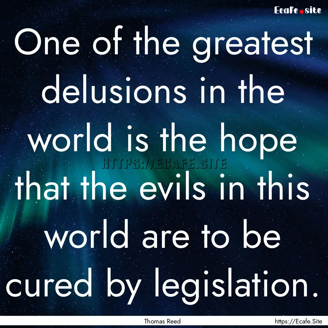 One of the greatest delusions in the world.... : Quote by Thomas Reed