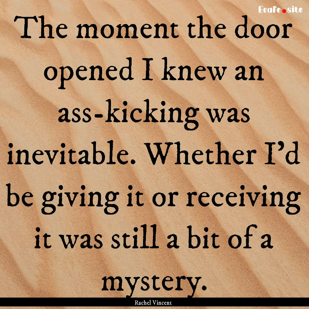 The moment the door opened I knew an ass-kicking.... : Quote by Rachel Vincent