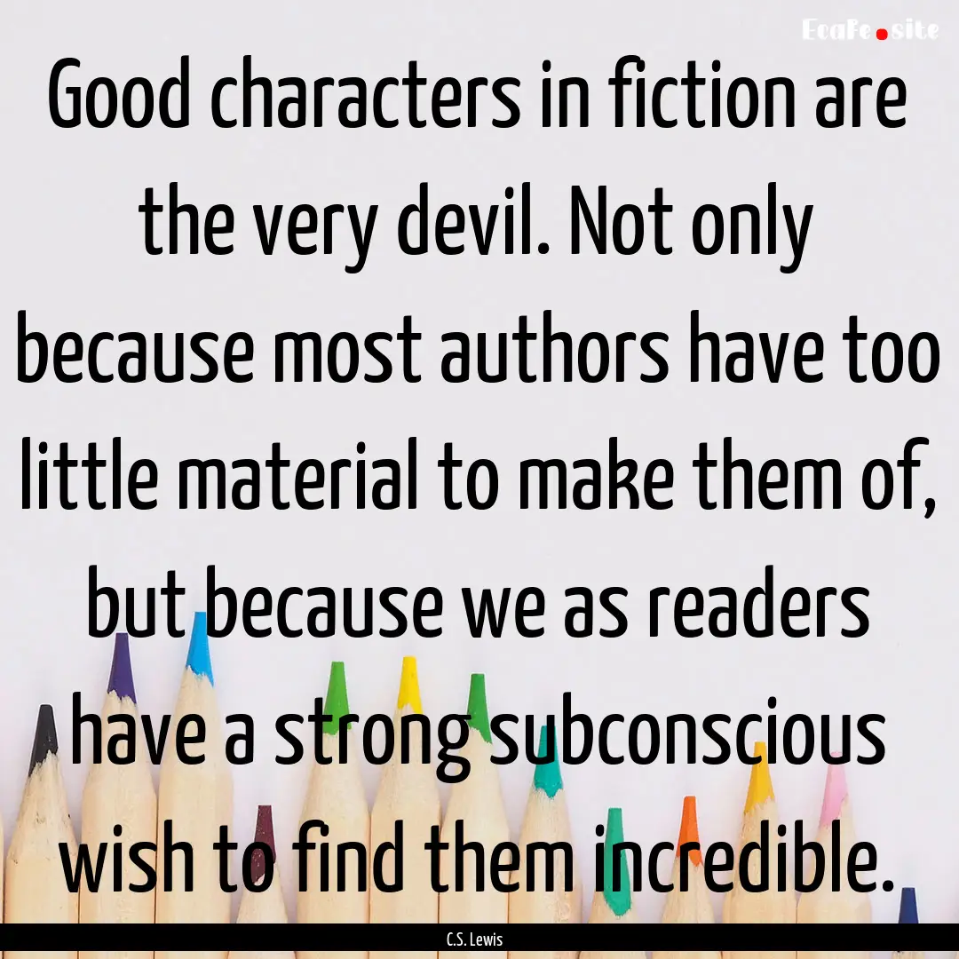 Good characters in fiction are the very devil..... : Quote by C.S. Lewis