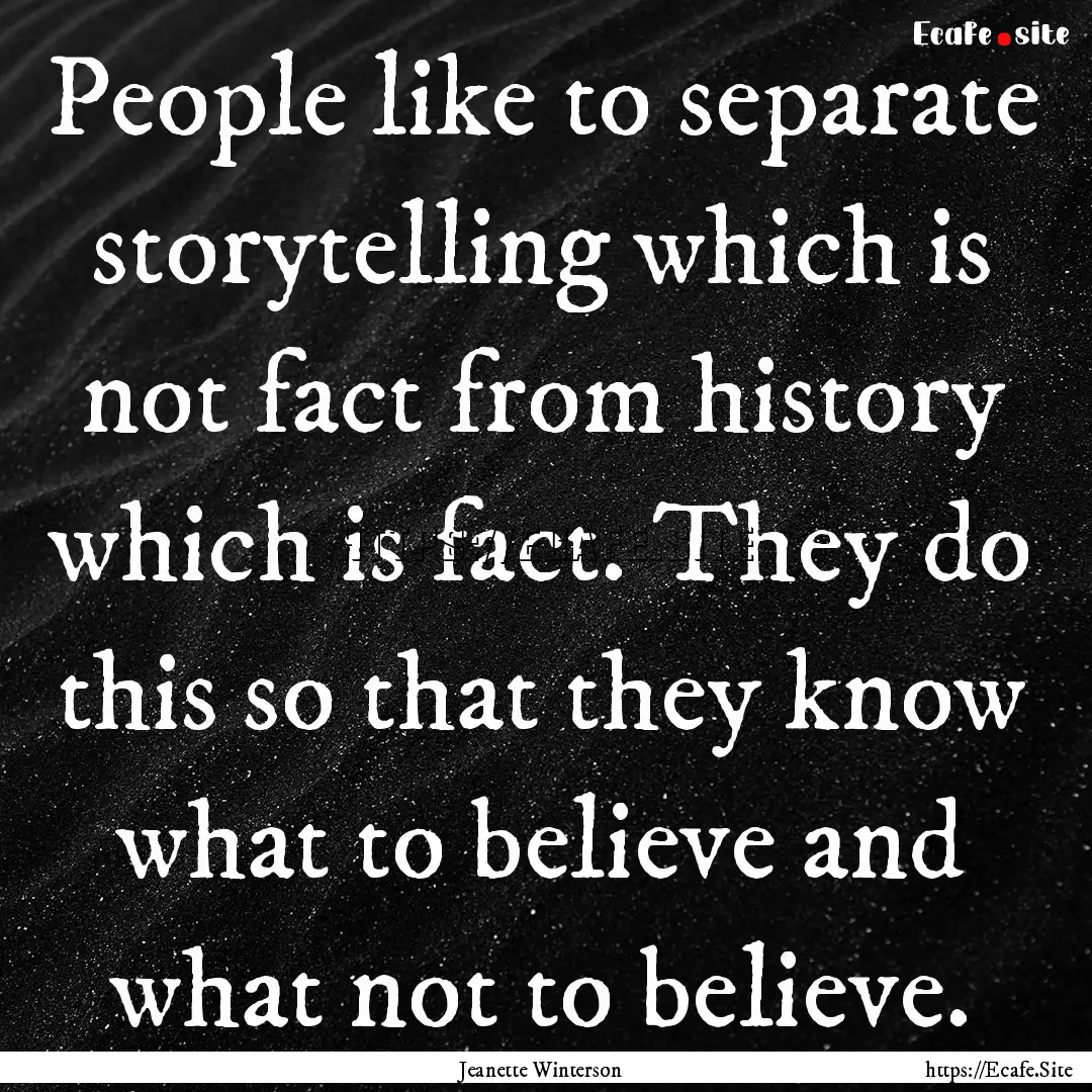 People like to separate storytelling which.... : Quote by Jeanette Winterson