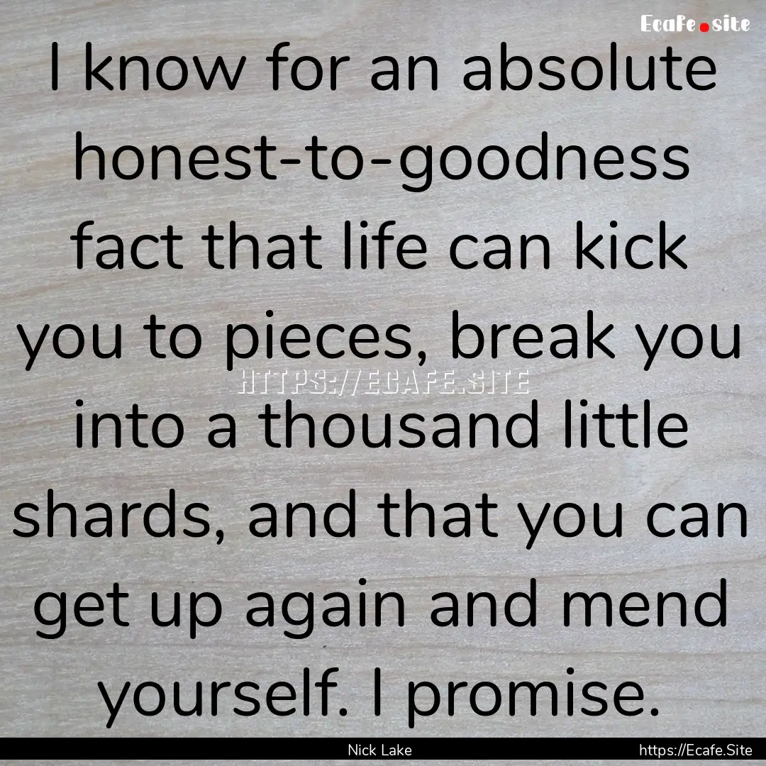 I know for an absolute honest-to-goodness.... : Quote by Nick Lake