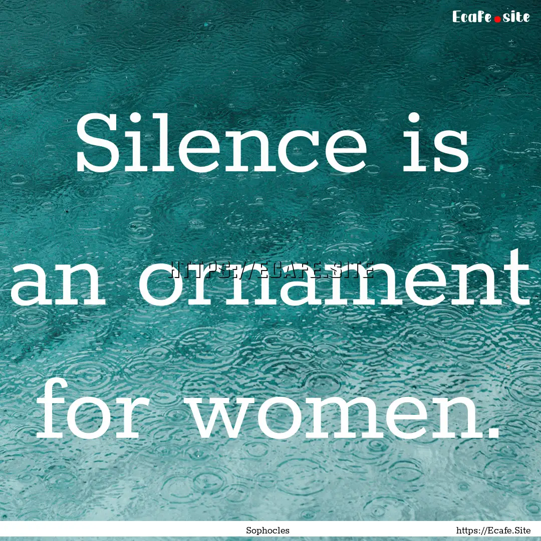 Silence is an ornament for women. : Quote by Sophocles