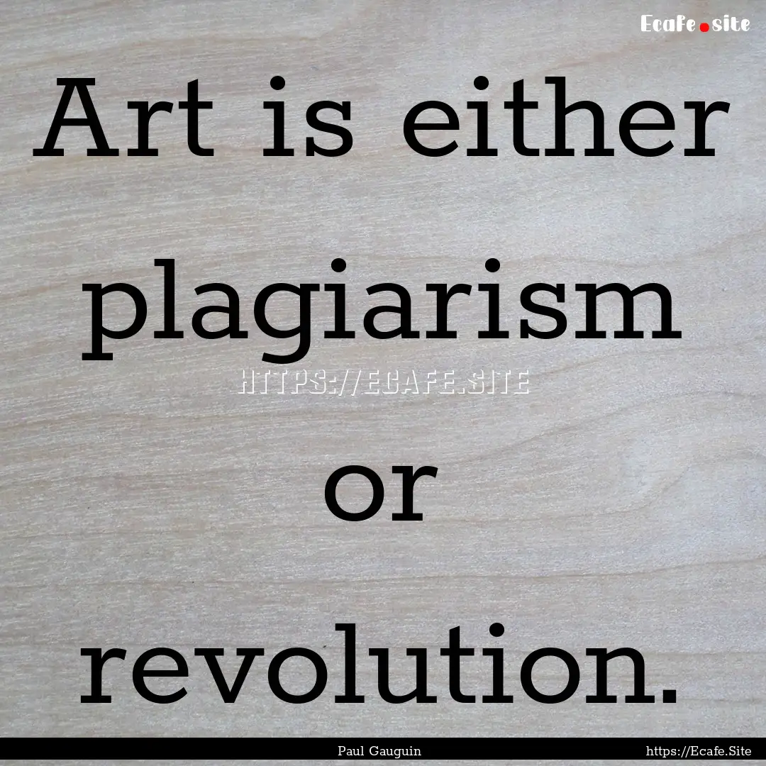 Art is either plagiarism or revolution. : Quote by Paul Gauguin