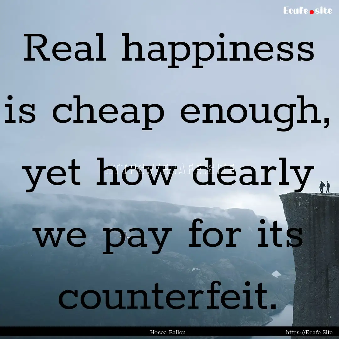 Real happiness is cheap enough, yet how dearly.... : Quote by Hosea Ballou