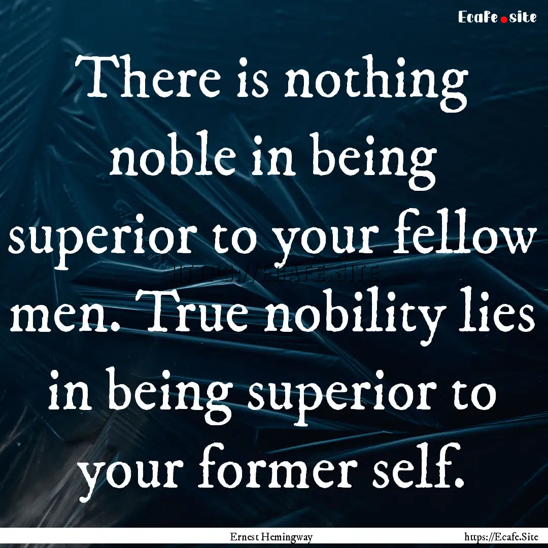 There is nothing noble in being superior.... : Quote by Ernest Hemingway