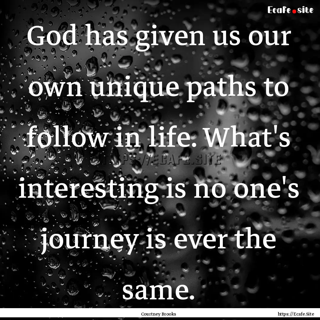 God has given us our own unique paths to.... : Quote by Courtney Brooks