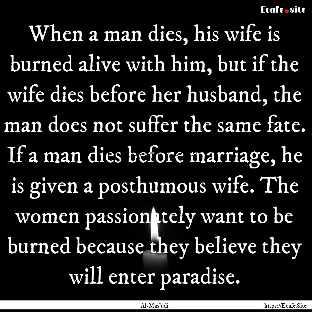 When a man dies, his wife is burned alive.... : Quote by Al-Mas'udi