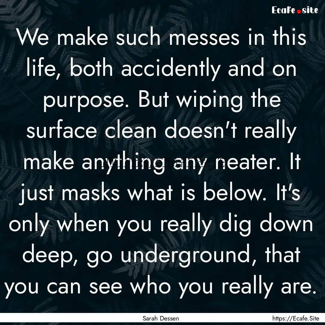 We make such messes in this life, both accidently.... : Quote by Sarah Dessen