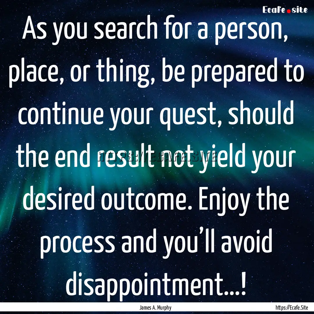 As you search for a person, place, or thing,.... : Quote by James A. Murphy