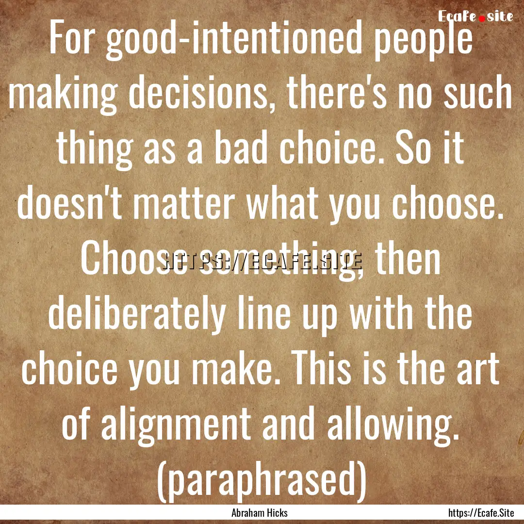 For good-intentioned people making decisions,.... : Quote by Abraham Hicks