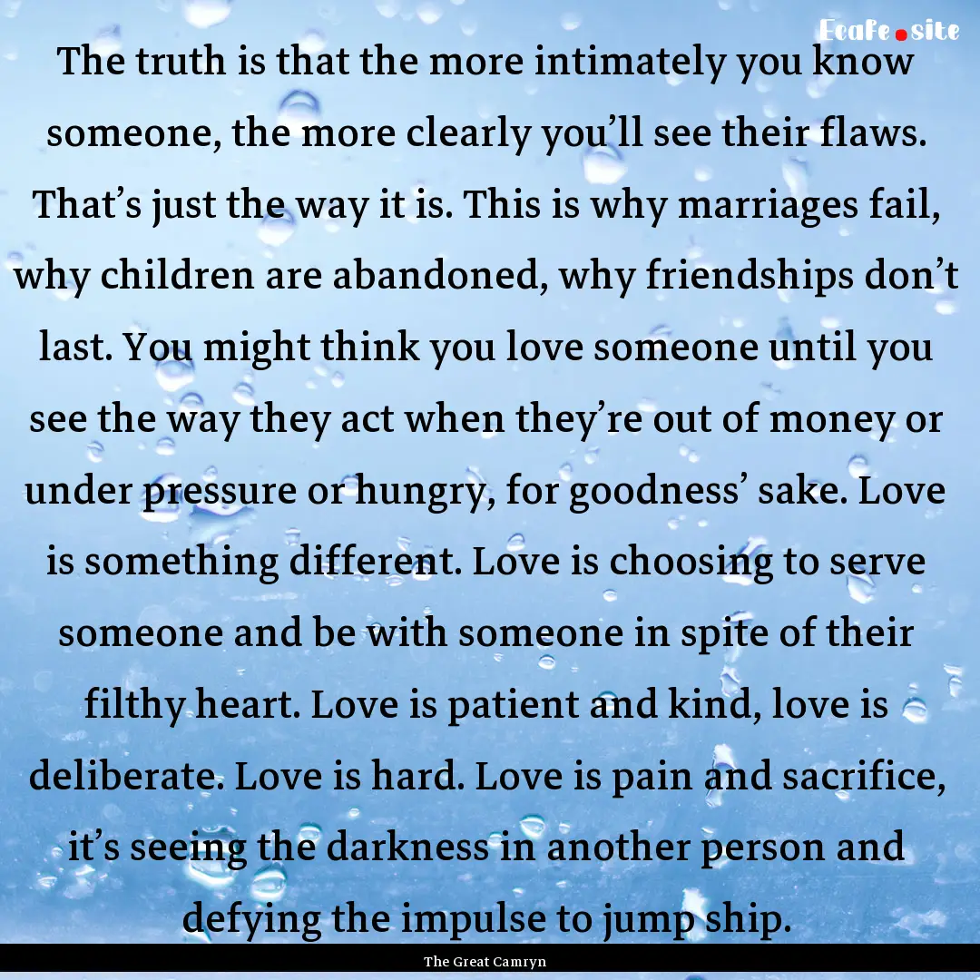 The truth is that the more intimately you.... : Quote by The Great Camryn