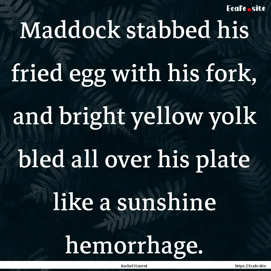 Maddock stabbed his fried egg with his fork,.... : Quote by Rachel Vincent