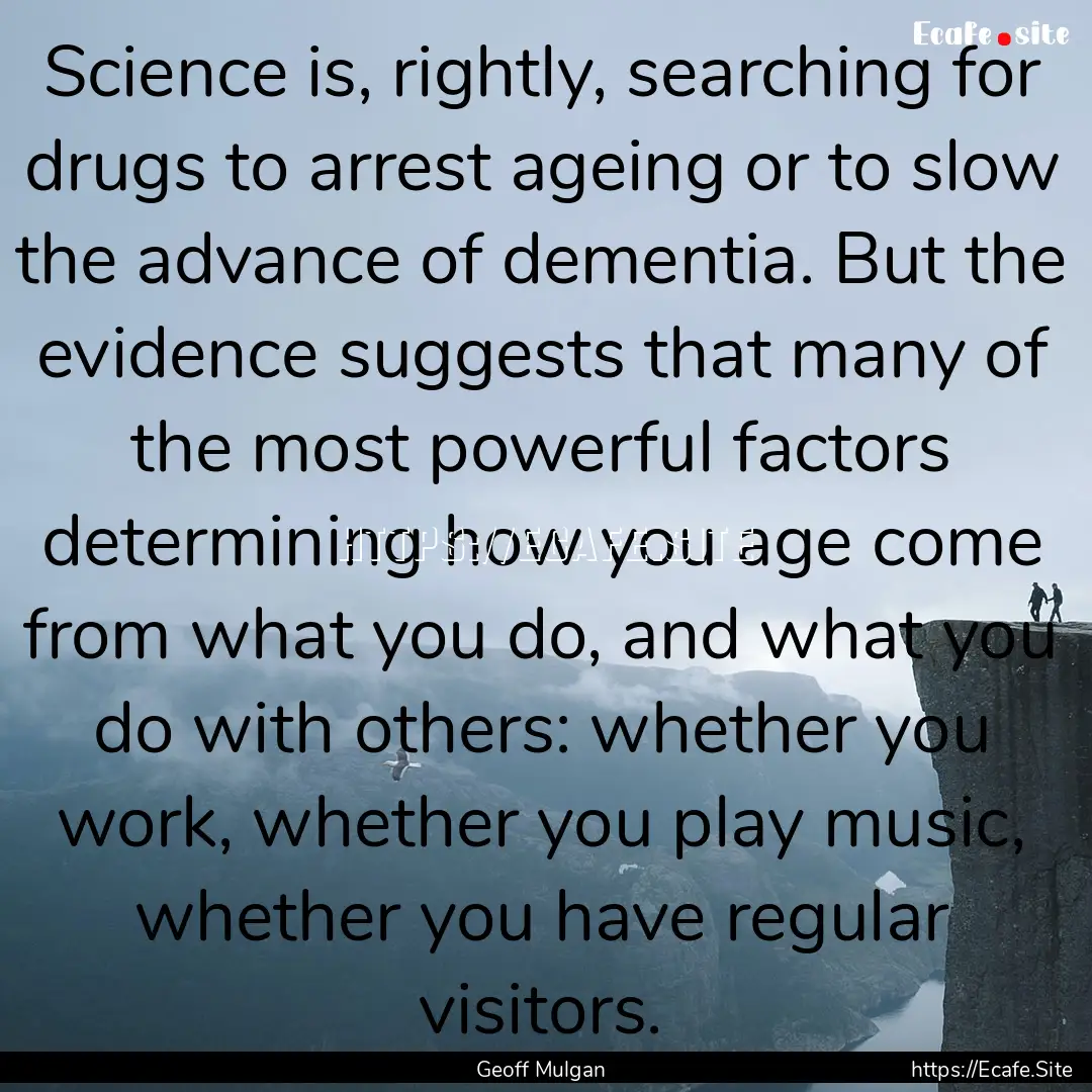 Science is, rightly, searching for drugs.... : Quote by Geoff Mulgan