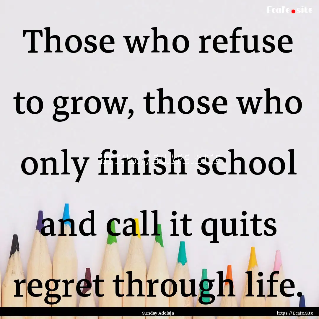 Those who refuse to grow, those who only.... : Quote by Sunday Adelaja