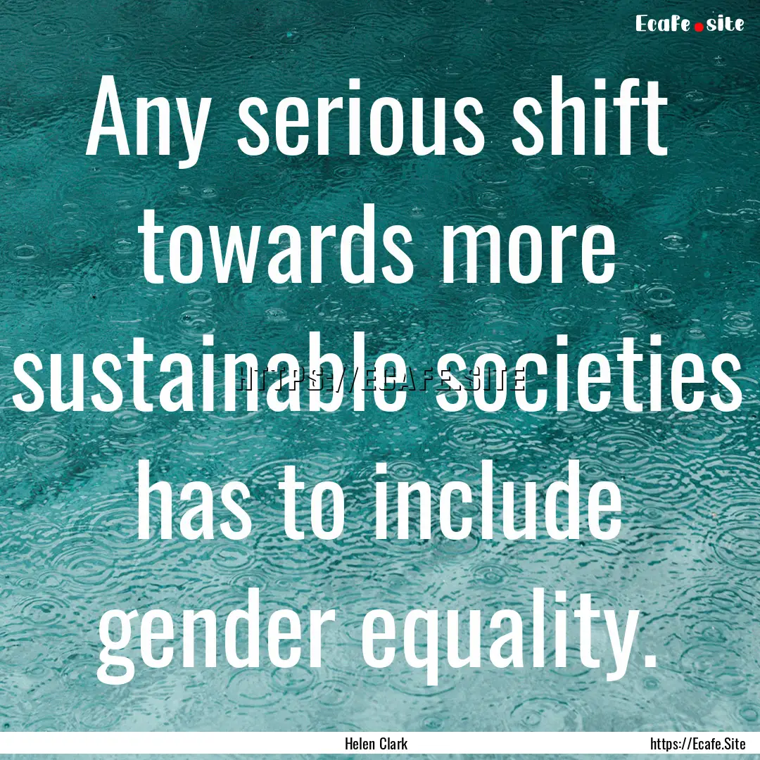 Any serious shift towards more sustainable.... : Quote by Helen Clark