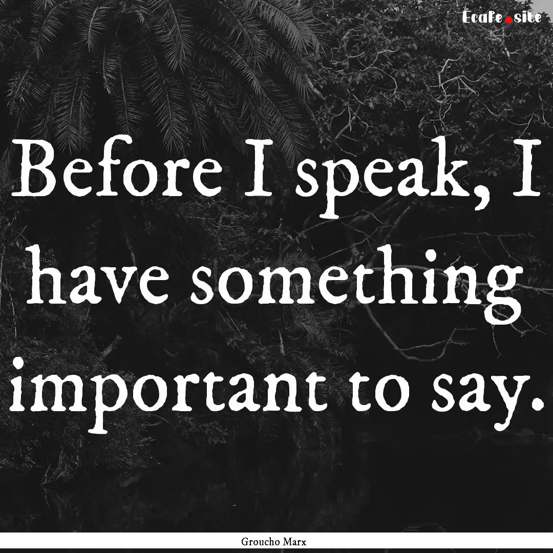 Before I speak, I have something important.... : Quote by Groucho Marx