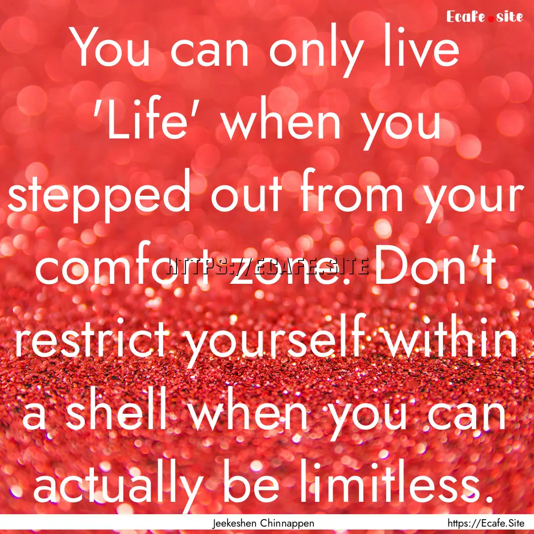 You can only live 'Life' when you stepped.... : Quote by Jeekeshen Chinnappen