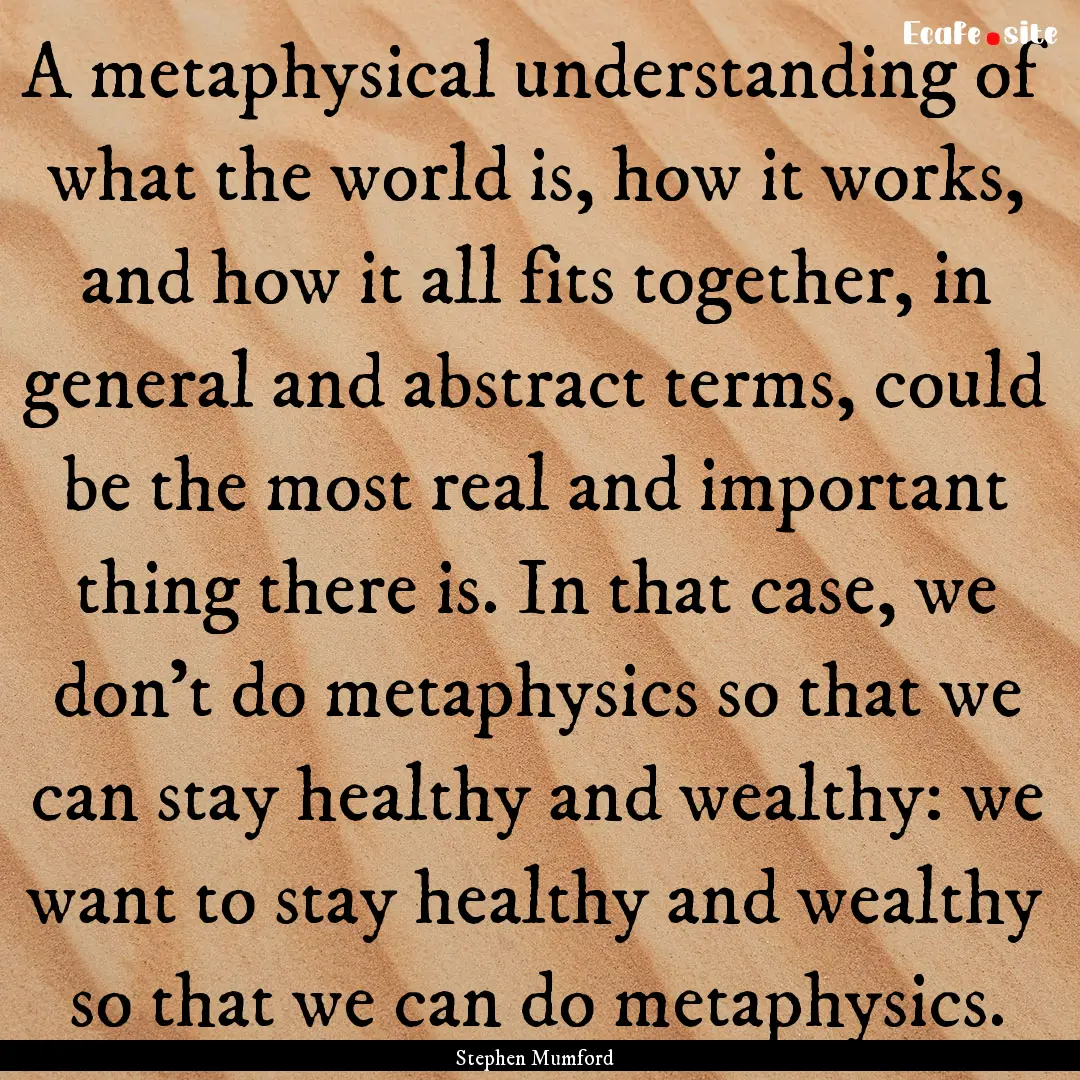 A metaphysical understanding of what the.... : Quote by Stephen Mumford