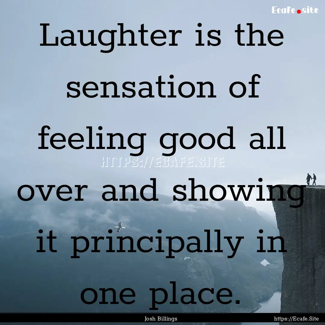 Laughter is the sensation of feeling good.... : Quote by Josh Billings