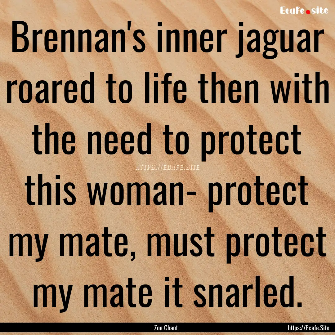 Brennan's inner jaguar roared to life then.... : Quote by Zoe Chant