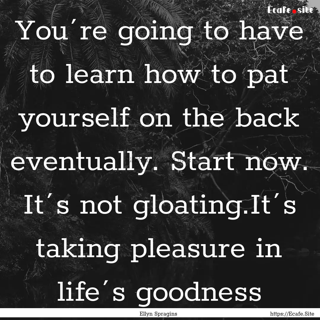 You´re going to have to learn how to pat.... : Quote by Ellyn Spragins