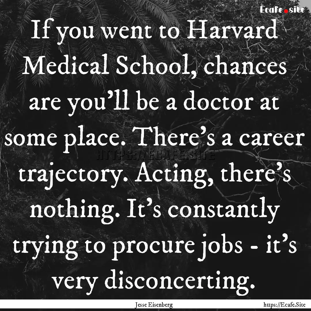 If you went to Harvard Medical School, chances.... : Quote by Jesse Eisenberg