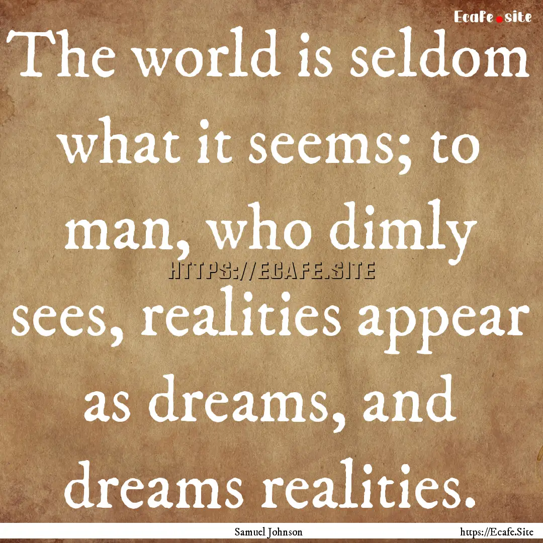 The world is seldom what it seems; to man,.... : Quote by Samuel Johnson