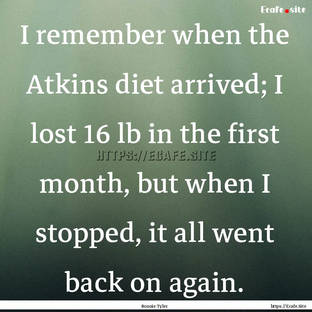 I remember when the Atkins diet arrived;.... : Quote by Bonnie Tyler