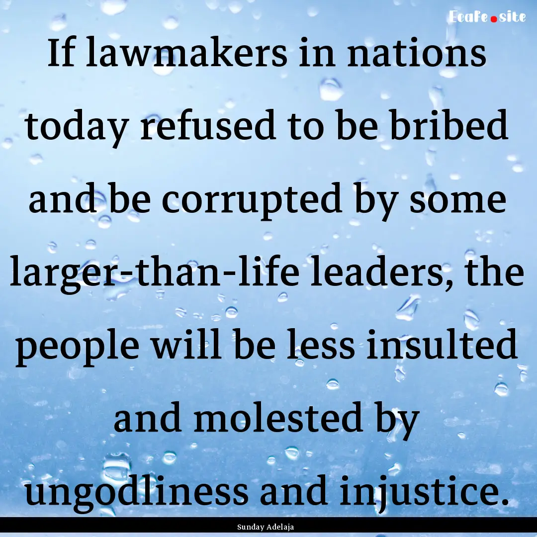 If lawmakers in nations today refused to.... : Quote by Sunday Adelaja