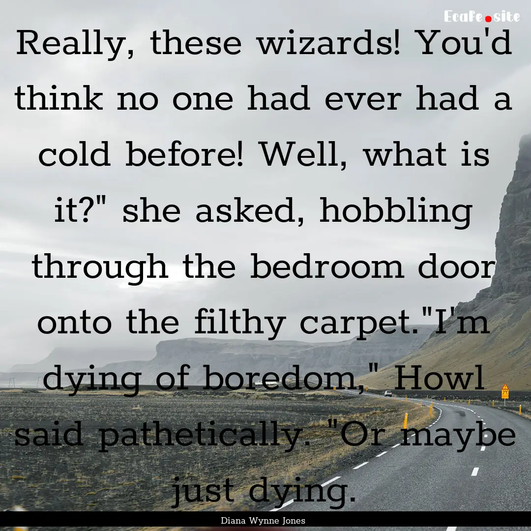 Really, these wizards! You'd think no one.... : Quote by Diana Wynne Jones